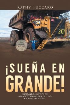 !Suena en Grande!: Superando Una Vida De Abusos Y Traumas Que Le Llevo a Sonar Con El Exito: Superando Una Vida De Abusos Y Traumas Que Le Llevó a Soñar Con El Éxito