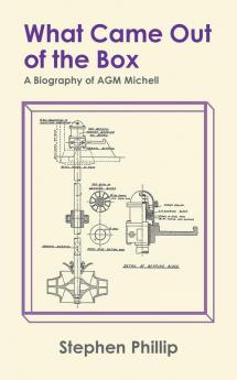 What Came out of the Box: A Biography of AGM Michell