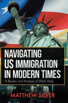 Navigating US Immigration in Modern Times: A Review and Analysis of Work Visas