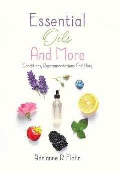 Essential Oils And More: Conditions Recommendations And Uses