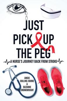 Just Pick Up The Peg: A Nurse's Journey Back From Stroke