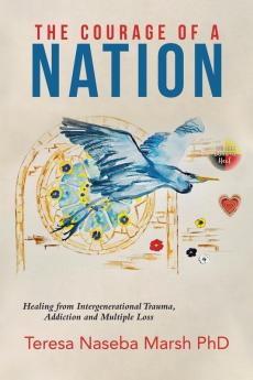 The Courage of a Nation: Healing from Intergenerational Trauma Addiction and Multiple Loss