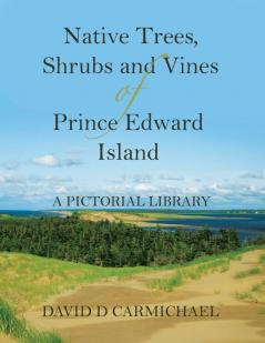 Native Trees Shrubs and Vines of Prince Edward Island: A Pictorial Library