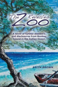 The Zoo Revealed: A Novel of Further Disasters and Disclosures From Monkey Island in the Indian Ocean: 2 (The Zoo Trilogy)