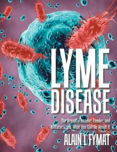 Lyme Disease: The Dreadful Invader Evader and Imitator... and What You Can Do About It