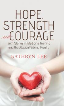 Hope Strength and Courage: With Stories in Medicine Training and the Atypical Sibling Rivalry