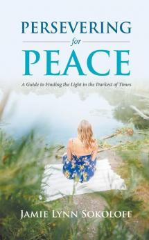 Persevering for Peace: A Guide to Finding the Light in the Darkest of Times