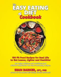 The Easy Eating Diet Cookbook: 150 Fit Food Recipes for Real Life to Get Leaner Lighter and Healthier