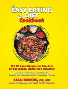 The Easy Eating Diet Cookbook: 150 Fit Food Recipes for Real Life to Get Leaner Lighter and Healthier