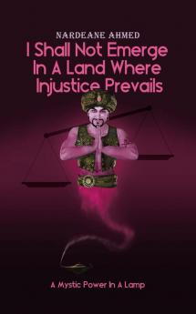 I Shall Not Emerge In A Land Where Injustice Prevails: A Mystic Power In A Lamp: 1 (The Cardamom Chronicles)