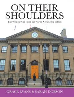 On Their Shoulders: The Women Who Paved the Way in Nova Scotia Politics