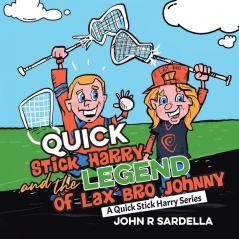 Quick Stick Harry and the Legend of Lax Bro Johnny: A Quick Stick Harry Series