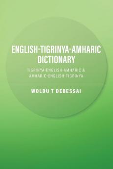 English-Tigrinya-Amharic Dictionary: Tigrinya-English-Amharic & Amharic-English-Tigrinya