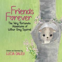 Friends Forever: The Very Fortunate Adventures of Wilbur Grey Squirrel