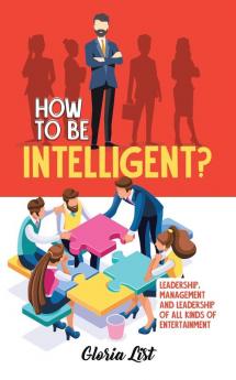 How To Be Intelligent?: Leadership Management and Leadership of all kinds of Entertainment