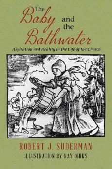 The Baby and the Bathwater: Aspiration and Reality in the Life of the Church