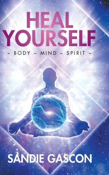 Heal Yourself: Body Mind Spirit