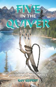 Five in the Quiver: Stories of Courage Determination and Justice