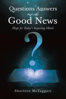 Questions Answers and Good News: Hope for Today's Inquiring Minds