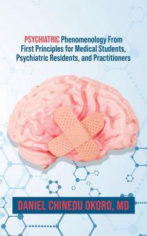 Psychiatric Phenomenology From First Principles for Medical Students Psychiatric Residents and Practitioners