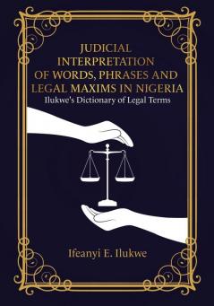 Judicial Interpretation of Words Phrases and Legal Maxims in Nigeria