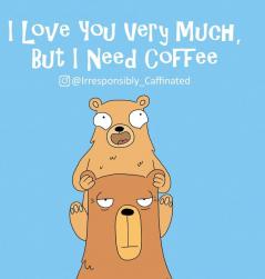 I Love You Very Much But I Need Coffee