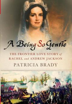 A Being So Gentle: The Frontier Love Story of Rachel and Andrew Jackson