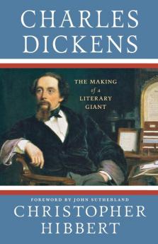 Charles Dickens: The Making of a Literary Giant: The Making of a Literary Giant