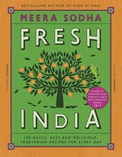 Fresh India: 130 Quick Easy and Delicious Vegetarian Recipes for Every Day