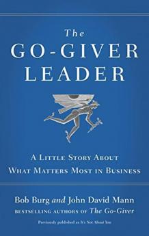 The Go-Giver Leader A Little Story About What Matters Most in Business