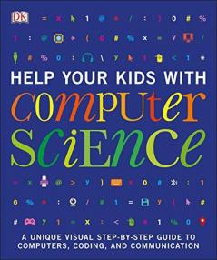 Help Your Kids with Computer Science (Key Stages 1-5) A Unique Step-by-Step Visual Guide to Computers Coding and Communication