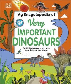 My Encyclopaedia of Very Important Dinosaurs: For Little Dinosaur Lovers Who Want to Know Everything (My Very Important Encyclopedias) [Hardcover] DK