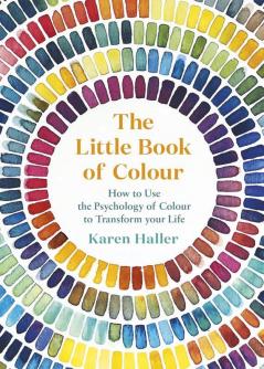 The Little Book Of Colour (Lead Title) How to Use the Psychology of Colour to Transform Your Life