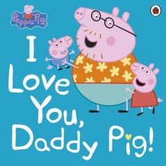 Peppa Pig: I Love You Daddy Pig