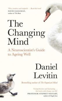 The Changing Mind: A Neuroscientist's Guide to Ageing Well