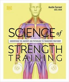 Science of Strength Training Understand the Anatomy and Physiology to Transform Your Body