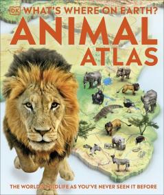 Whats Where on Earth? Animal Atlas The Worlds Wildlife as Youve Never Seen it Before