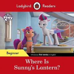 Ladybird Readers Beginner Level – My Little Pony – Where is Sunny’s Lantern? (ELT Graded Reader)