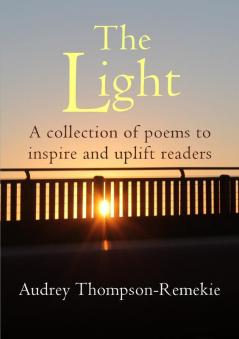 THE LIGHT: A collection of poems to Inspire and Uplift readers