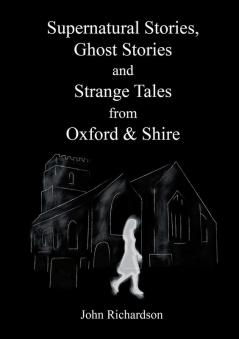 Supernatural Stories Ghost Stories and Strange Tales from Oxford & Shire