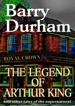 The Legend of Arthur King and other tales of the supernatural