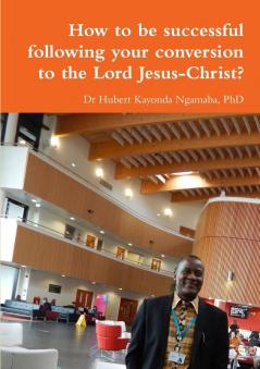 How to be successful following your conversion to the Lord Jesus-Christ?