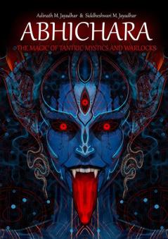 ABHICHARA - THE MAGIC OF TANTRIC MYSTICS AND WARLOCKS
