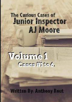 The Curious Cases of Junior Inspector AJ Moore. Volume 1