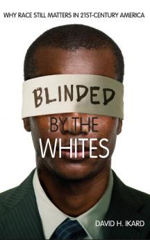 Blinded by the Whites: Why Race Still Matters in 21st-Century America (Blacks in the Diaspora)