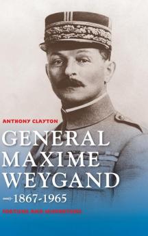 General Maxime Weygand 1867-1965: Fortune and Misfortune