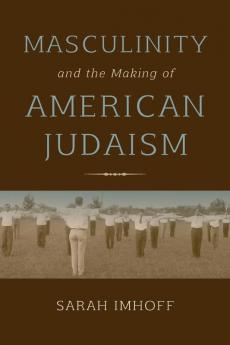 Masculinity and the Making of American Judaism