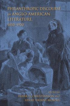 Philanthropic Discourse in Anglo-American Literature 1850-1920