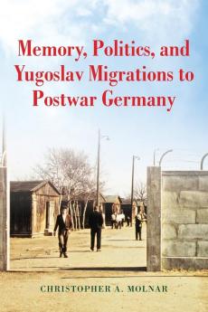 Memory Politics and Yugoslav Migrations to Postwar Germany