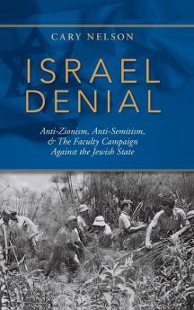 Israel Denial: Anti-Zionism Anti-Semitism & the Faculty Campaign Against the Jewish State